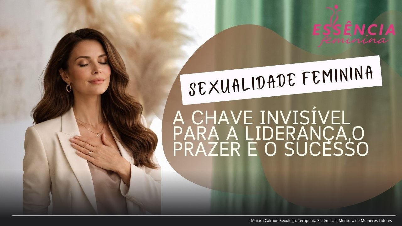 Sexualidade Feminina: a chave invisível para liderança, prazer e sucesso