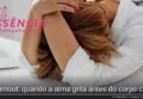 Burnout: quando a alma grita antes do corpo cair