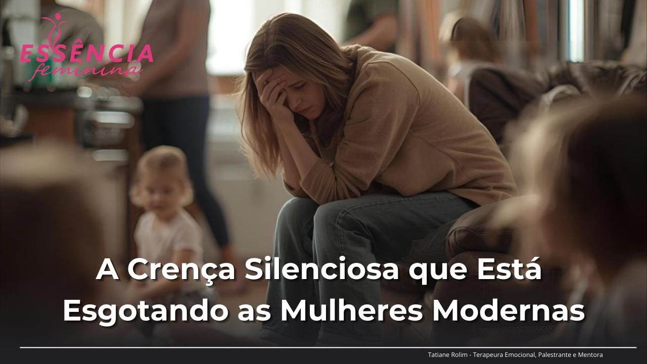 A Crença Silenciosa que Está Esgotando as Mulheres Modernas